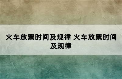 火车放票时间及规律 火车放票时间及规律